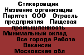 Стикеровщик › Название организации ­ Паритет, ООО › Отрасль предприятия ­ Пищевая промышленность › Минимальный оклад ­ 34 000 - Все города Работа » Вакансии   . Московская обл.,Электрогорск г.